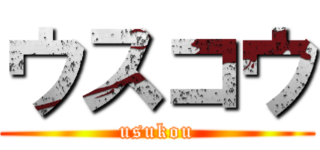 ウスコウ (usukou)
