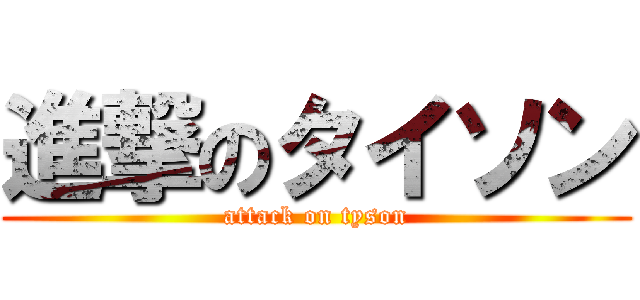 進撃のタイソン (attack on tyson)