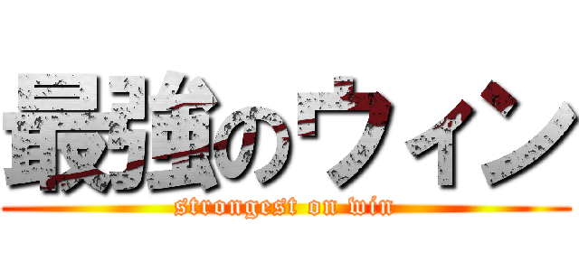 最強のウィン (strongest on win)