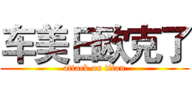 车美日欧克了 (attack on titan)