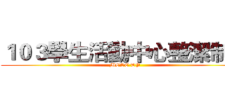１０３學生活動中心整潔制度 (MCSC TP)