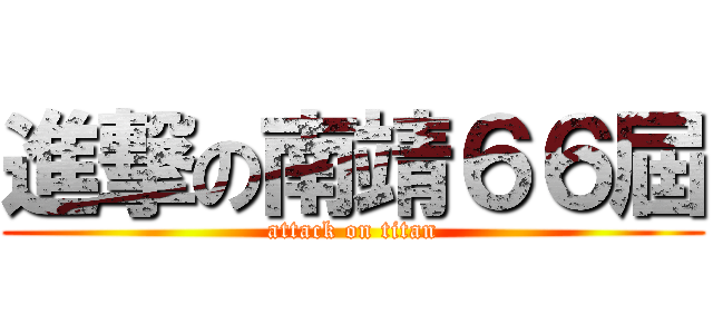 進撃の南靖６６屆 (attack on titan)