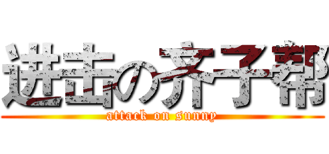 进击の齐子帮 (attack on sunny)