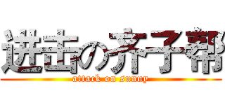 进击の齐子帮 (attack on sunny)