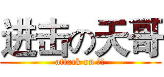 进击の天哥 (attack on 天哥)