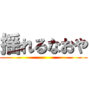 揺れるなおや ()