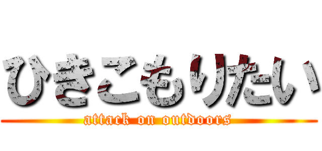 ひきこもりたい (attack on outdoors)