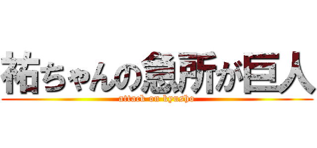 祐ちゃんの急所が巨人 (attack on kyusho)