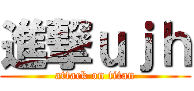 進撃ｕｊｈ (attack on titan)