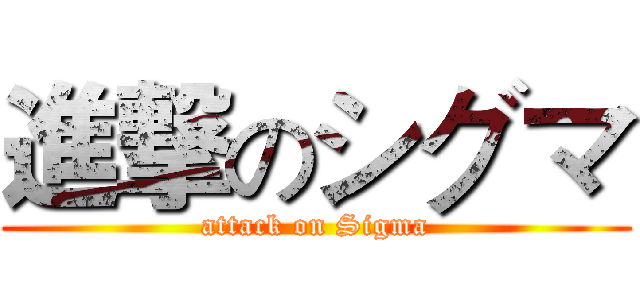 進撃のシグマ (attack on Sigma)