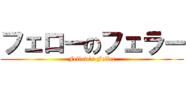 フェローのフェラー (Fellow\'s Feller)