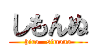 しもんぬ (  hiro   simono  )