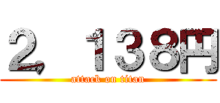 ２，１３８円 (attack on titan)