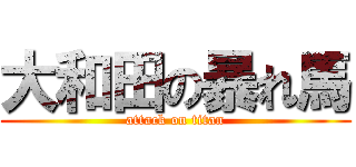 大和田の暴れ馬 (attack on titan)