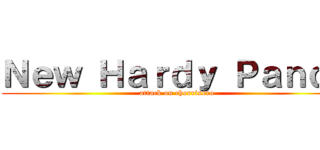 Ｎｅｗ Ｈａｒｄｙ Ｐａｎｄｙ (attack on chorrisero)