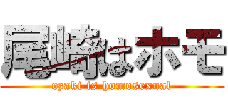 尾崎はホモ (ozaki is homosexual)
