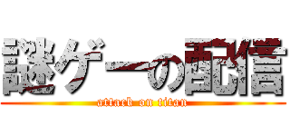 謎ゲーの配信 (attack on titan)