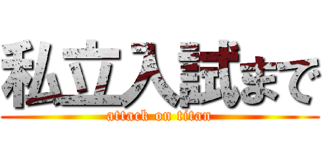 私立入試まで (attack on titan)