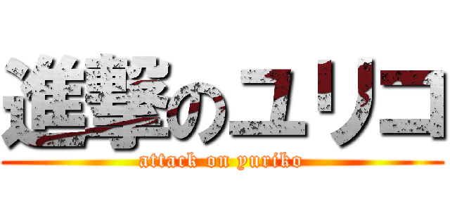 進撃のユリコ (attack on yuriko)