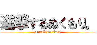 進撃するぬくもり。 (attack on titan)
