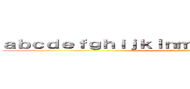 ａｂｃｄｅｆｇｈｉｊｋｌｎｍｏｐｑｒｓｔｕｖｗｘｙｚ (12345678910)