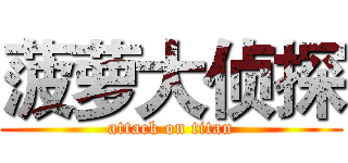菠萝大侦探 (attack on titan)