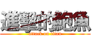 進擊的鮑魚 (attack on titan)