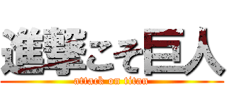 進撃こそ巨人 (attack on titan)