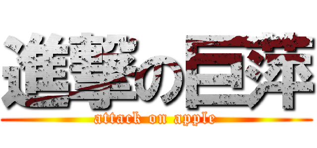 進撃の巨萍 (attack on apple)