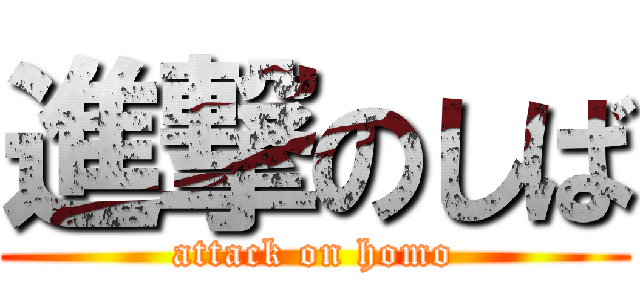 進撃のしば (attack on homo)