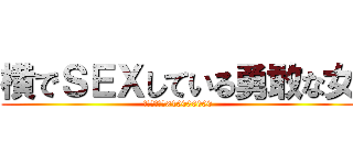 横でＳＥＸしている勇敢な女 (エグチバーガ×10000000)