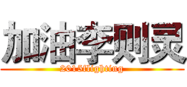 加油李则灵 (2015flighting)