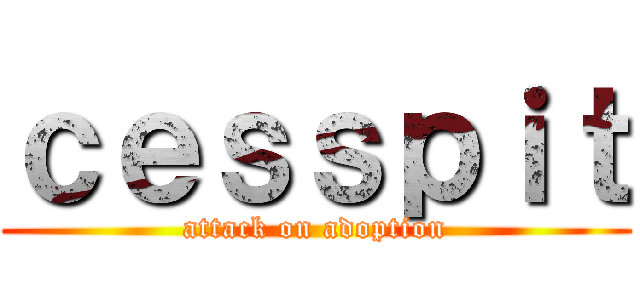 ｃｅｓｓｐｉｔ (attack on adoption)