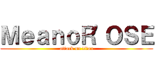 ＭｅａｎｏＲ'ＯＳＥ (attack on titan)