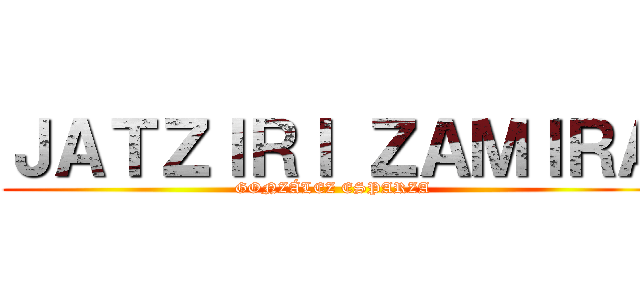 ＪＡＴＺＩＲＩ ＺＡＭＩＲＡ (GONZÁLEZ ESPARZA)
