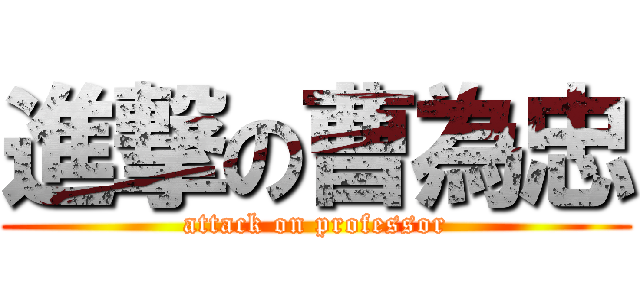 進撃の曹為忠 (attack on professor)