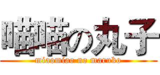 喵喵の丸子 (miaomiao no maruko)