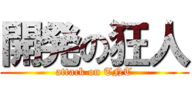 開発の狂人 (attack on TNT)