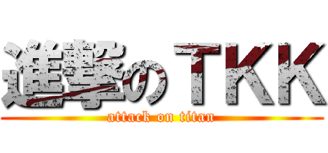 進撃のＴＫＫ (attack on titan)