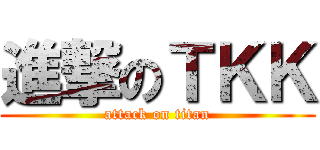 進撃のＴＫＫ (attack on titan)