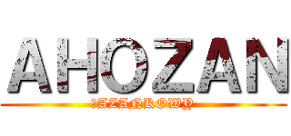 ＡＨＯＺＡＮ (ŁAZANKOWY)