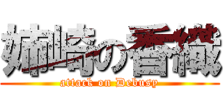 姉崎の香織 (attack on Debusy)