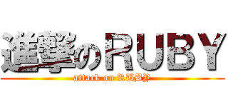 進撃のＲＵＢＹ (attack on RUBY)