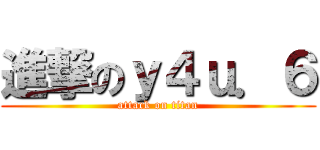 進撃のｙ４ｕ．６ (attack on titan)