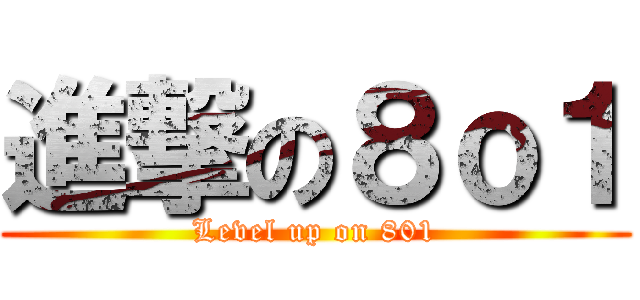 進撃の８ｏ１ (Level up on 801)