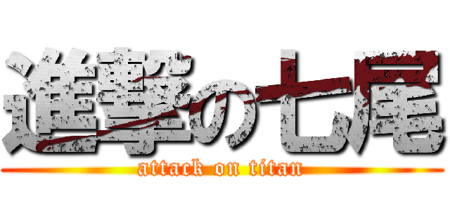 進撃の七尾 (attack on titan)