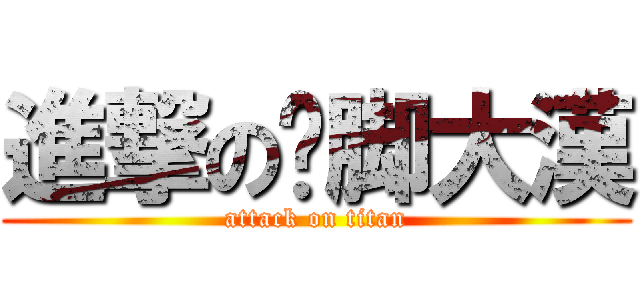 進撃の摳脚大漢 (attack on titan)