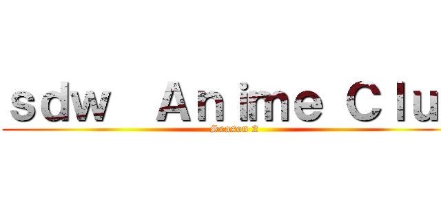 ｓｄｗ  Ａｎｉｍｅ Ｃｌｕｂ (Season 2)