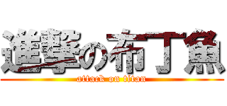 進撃の布丁魚 (attack on titan)