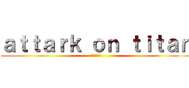 ａｔｔａｒｋ ｏｎ ｔｉｔａｎ (進撃の巨人)